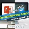 Chuyển Powerpoint sang Video đơn giản nhưng không phải ai cũng biết